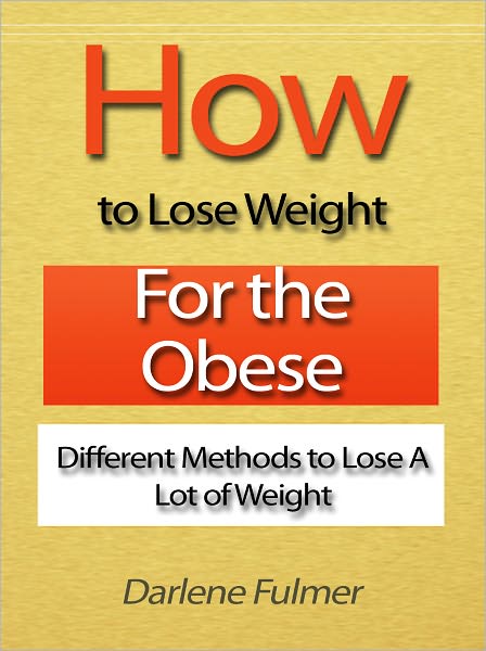 How to Lose Weight for the Obese - Different Methods to Lose A lot of Weight