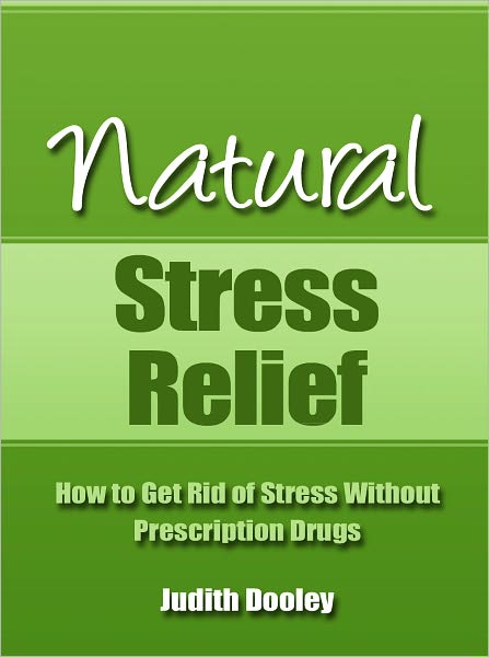 Natural Stress Relief - How to Get Rid of Stress Without Prescription Drugs