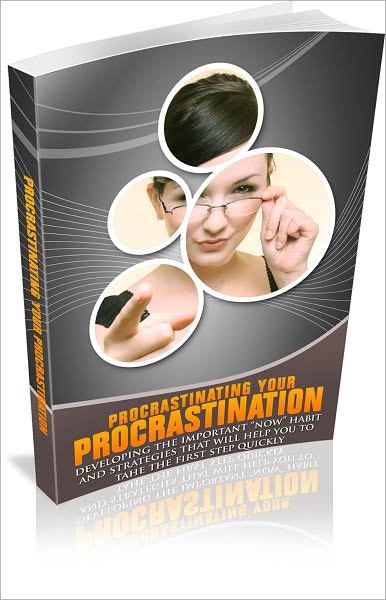 Procrastinating Your Procrastination: Developing The Important "Now" Habit And Strategies!