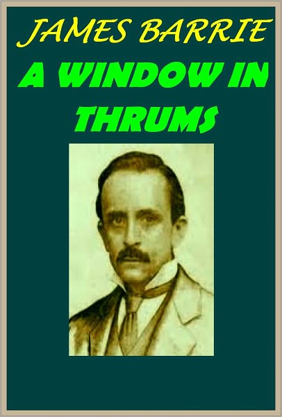 A WINDOW IN THRUMS by James M.Barrie