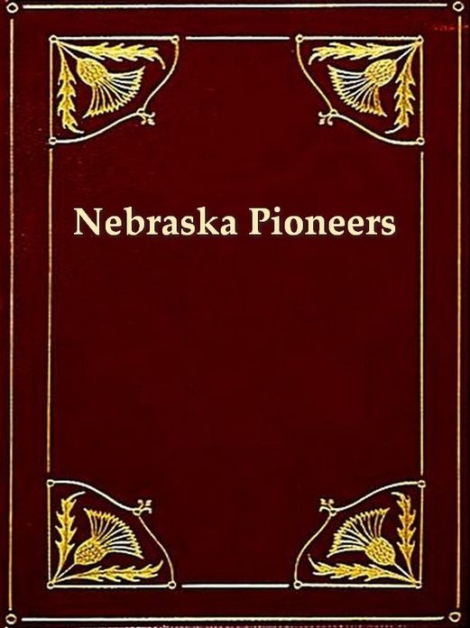 Collection of Nebraska Pioneer Reminiscences [Illustrated]
