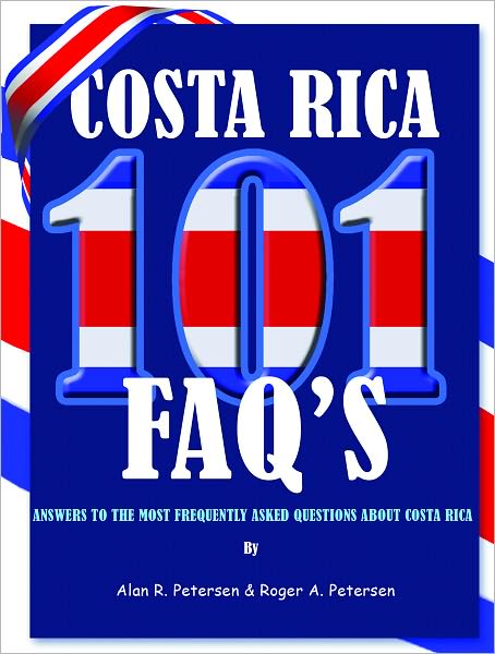 101 Frequently Asked Questions About Costa Rica: Everything You Always Wanted To Know About Moving, Vacationing, Investing, Buying Real Estate, & Living in Costa Rica