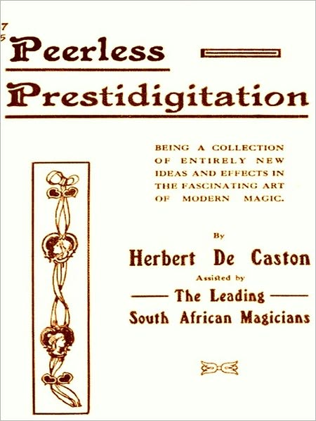 Peerless Prestidigitation Being a Collection of Entirely New Ideas and Effects in the Fascinating Art of Modern Magic [Illustrated]
