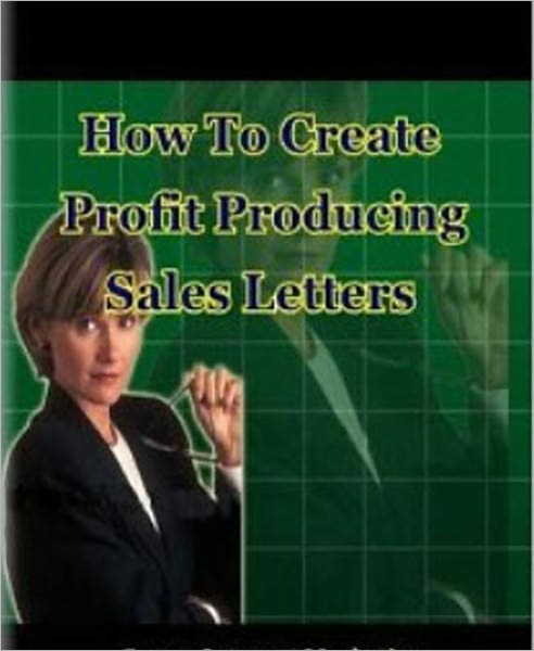 How to Create Profit-Producing Sales Letters By Getting Inside Your Customer's Head! (The Psychology of Selling)