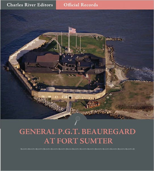 Official Records of the Union and Confederate Armies: P.G.T. Beauregard at Fort Sumter (Illustrated)