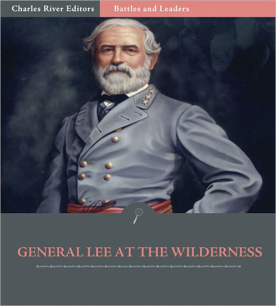 Battles and Leaders of the Civil War: General Robert E. Lee at The Wilderness (Illustrated)