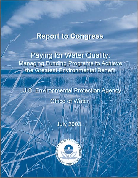 Paying for Water Quality: Managing Funding Programs to Achieve the Greatest Environmental Benefit: Report to Congress
