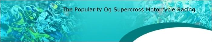The Popularity Og Supercross Motorcycle Racing