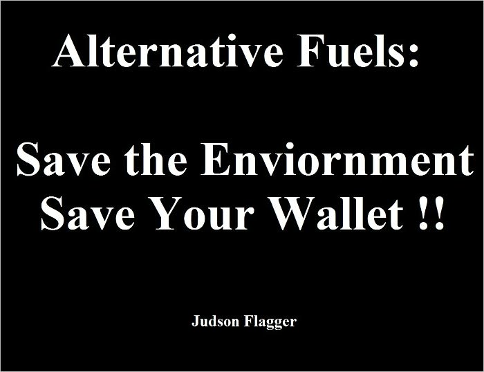 Alternative Fuels: Save the Enviornment, Save Your Wallet!!