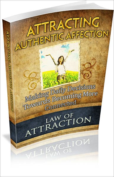 Attracting Authentic Affection: Making Daily Decisions Toward Becoming More Connected! (Brand New)