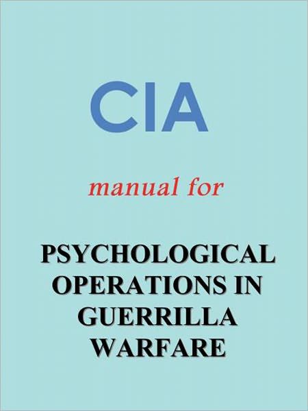 CIA Manual for PSYCHOLOGICAL OPERATIONS IN GUERRILLA WARFARE (Nook Edition with foreword by the Editor)