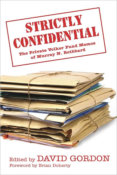 Strictly Confidential: The Private Volker Fund Memos of Murray N. Rothbard