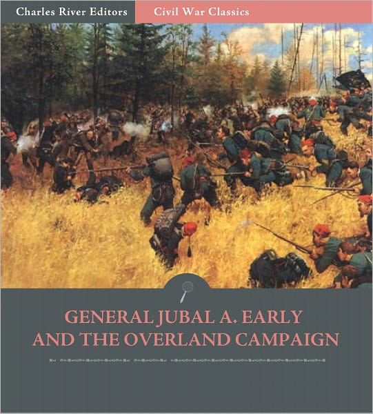 General Jubal A. Early and the Overland Campaign: Account of the Battles from His Autobiography (Illustrated)