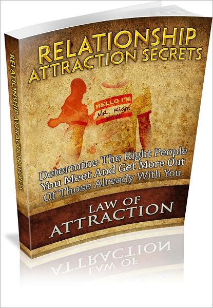 Relationship Attraction Secrets: Determine The Right People You Meet & Get More Out Of Those Already With You! (Brand New)