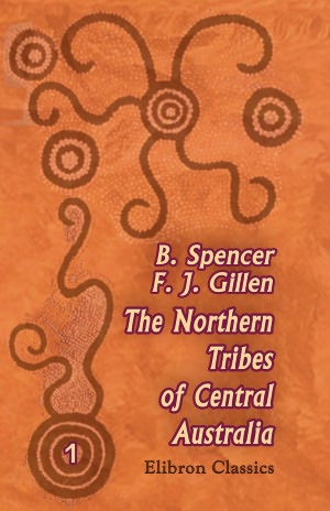 The Northern Tribes of Central Australia. Elibron Classics.
