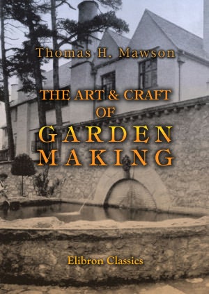 The Art & Craft of Garden Making. Elibron Classics.