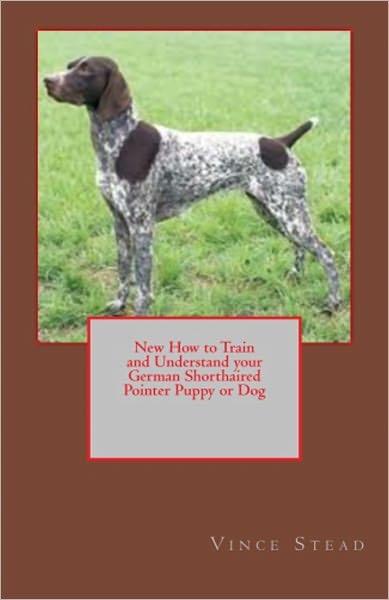 New How to Train and Understand your German Shorthaired Pointer Puppy or Dog