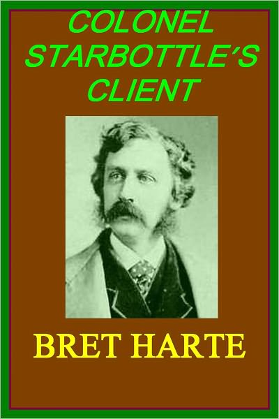 COLONEL STARBOTTLE'S CLIENT by Bret Harte