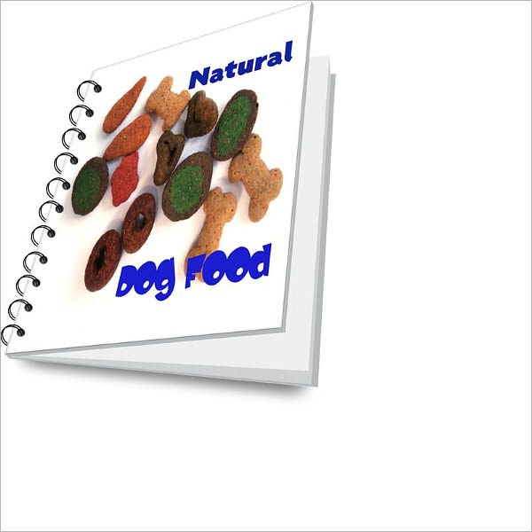 Natural Dog Food: Tips and Techniques For Selecting and Making Natural Dog Food