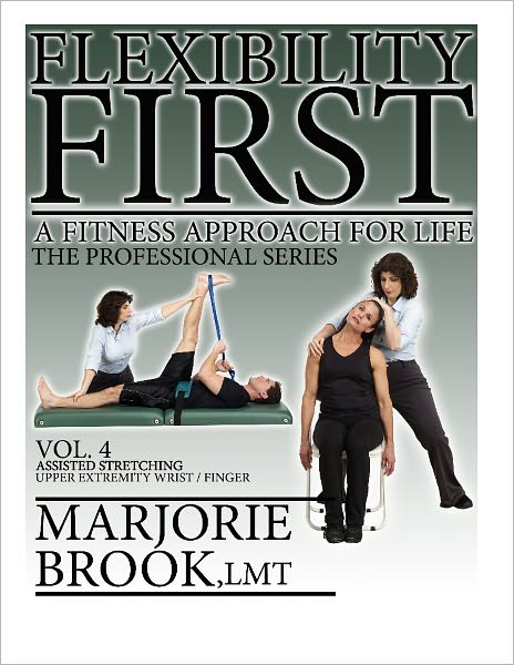 Flexibility First: A Fitness Approach For Life. The Professional Series Volume 4: Assisted Stretching Upper Extremity Wrist/Finger