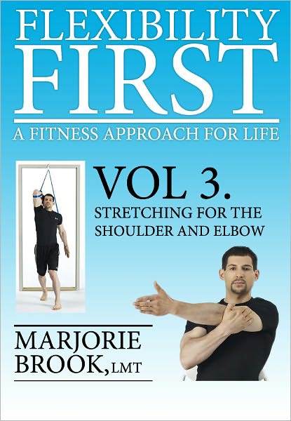 Flexibility First: A Fitness Approach For Life. Volume 3: Stretching For The Shoulder And Elbow