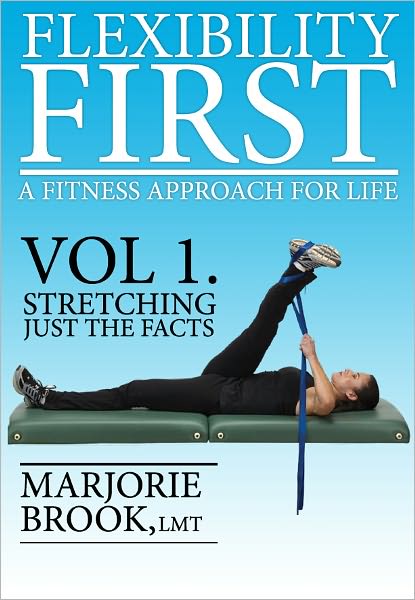 Flexibility First: A Fitness Approach For Life. Volume 1:Stretching Just The Facts
