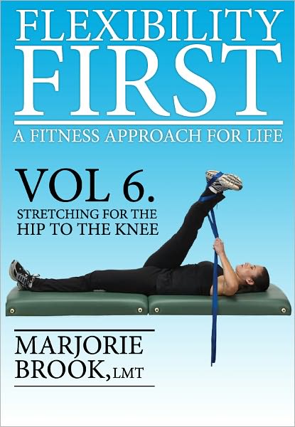 Flexibility First: A Fitness Approach For Life. Volume 6: Stretching For The Hip To The Knee