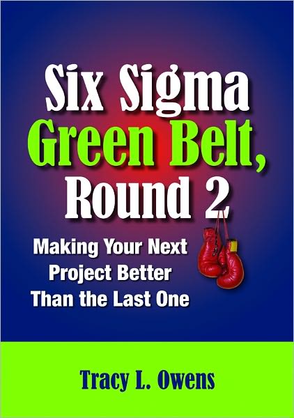 Six Sigma Green Belt, Round 2: Making Your Next Project Better than the Last One