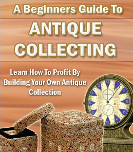 A Beginners Guide To Antique Collecting