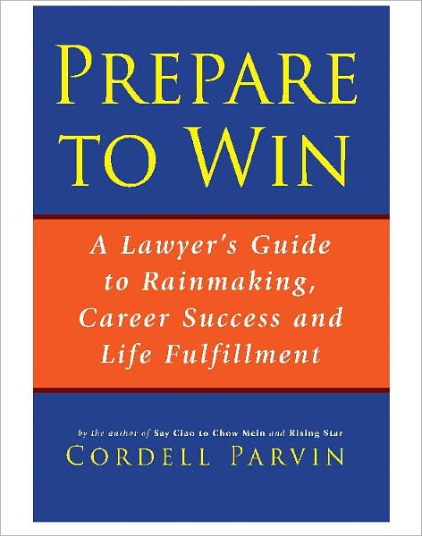 Prepare to Win: A Lawyer's Guide to Rainmaking, Career Success and Life Fulfillment