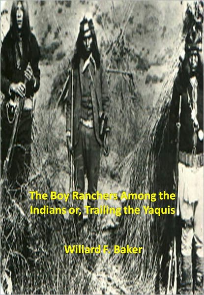 The Boy Ranchers Among the Indians or, Trailing the Yaquis w/ Direct link technology (A Western Adventure Story)