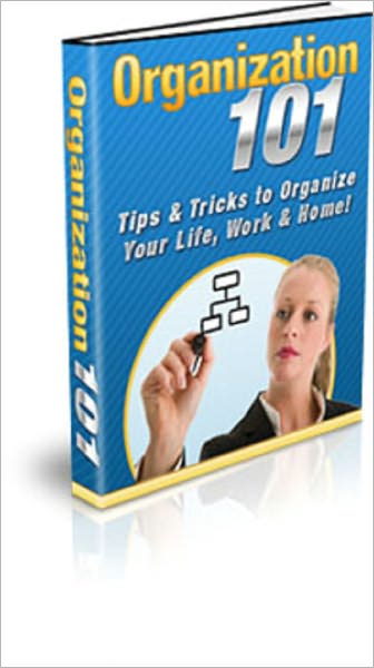 Organization 101: Tips and Tricks to Organize Your Life, Work and Home