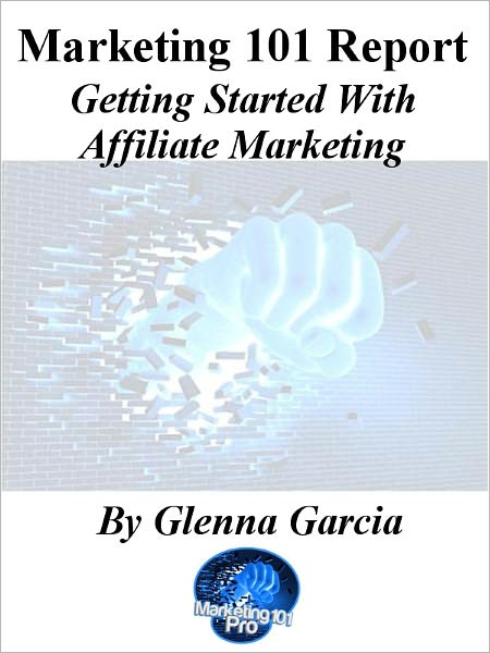 Marketing 101 Report - Getting Started With Affiliate Marketing