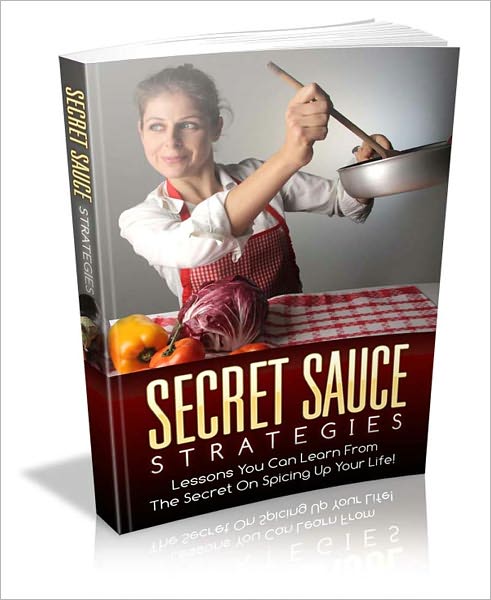 Secret Sauce Strategies - Lessons You Can Learn From The Secret On Spicing Up Your Life!