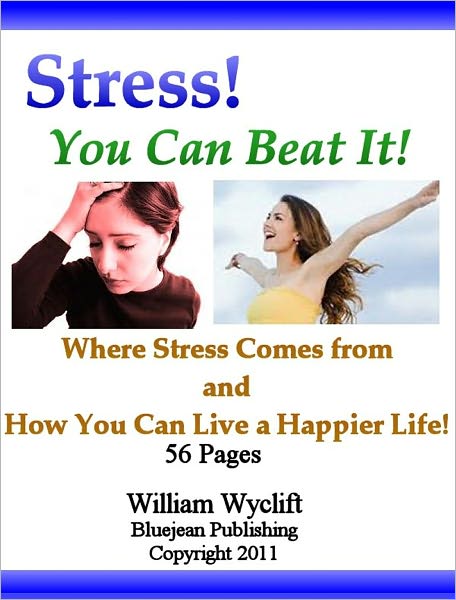 Stress – You Can Beat it! – Where Stress Comes from and How You can Live a Happier Life!