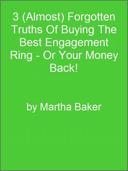 3 (Almost) Forgotten Truths Of Buying The Best Engagement Ring - Or Your Money Back!