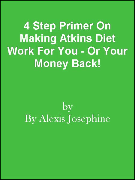 4 Step Primer On Making Atkins Diet Work For You - Or Your Money Back!