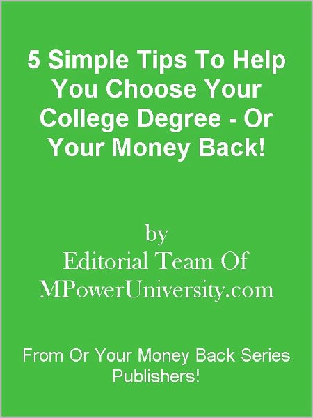 5 Simple Tips To Help You Choose Your College Degree - Or Your Money Back!