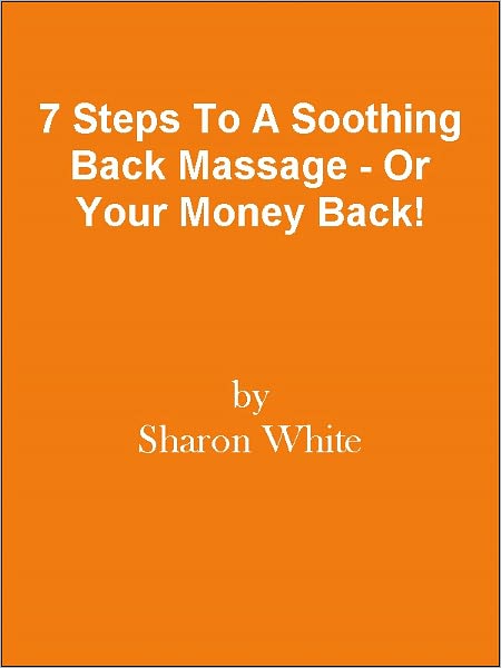 7 Steps To A Soothing Back Massage - Or Your Money Back!