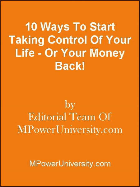 10 Ways To Start Taking Control Of Your Life - Or Your Money Back!