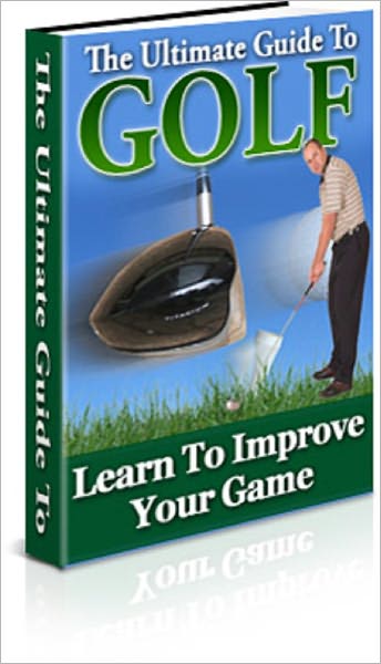 The Ultimate Guide To Golf: Learn to Improve Your Game