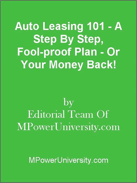 Auto Leasing 101 - A Step By Step, Fool-proof Plan - Or Your Money Back!