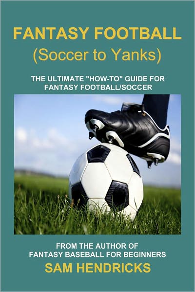 Fantasy Football (Soccer to Yanks): The Ultimate "How-to" Guide for Fantasy Football/Soccer