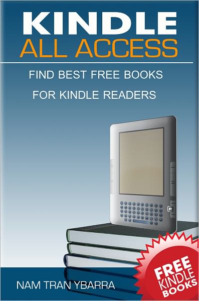 Kindle All Access Brand New 2011 Edition: A Complete Guide On How To Get Free Ebooks For Kindle, How To Use Your Kindle For Starters, Useful Kindle Tips And Buying Kindle Books With Links To Best Free Ebook Sites