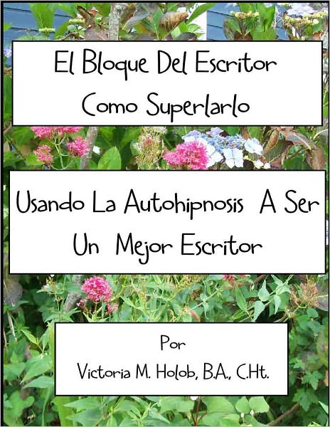 EL BLOQUE DEL ESCRITOR, COMO SUPERARLO, Usando La Autohipnosis A Ser Un Mejor Escritor