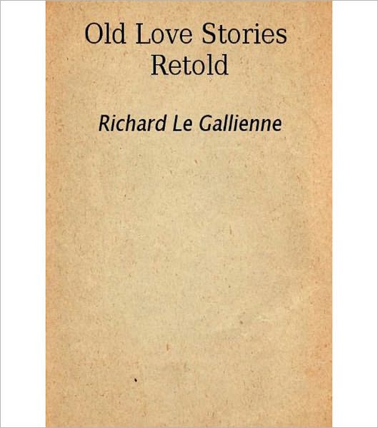 Old Love Stories Retold: A Romantic Classic by Richard Le Gallienne!
