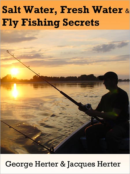 Salt Water Fishing, Fresh Water Fishing and Fly Fishing Secrets: How to Fly Fish, Fishing How to, and Fly Fishing Tips and Secret Tricks from the World's 50 Best Professional Fishermen