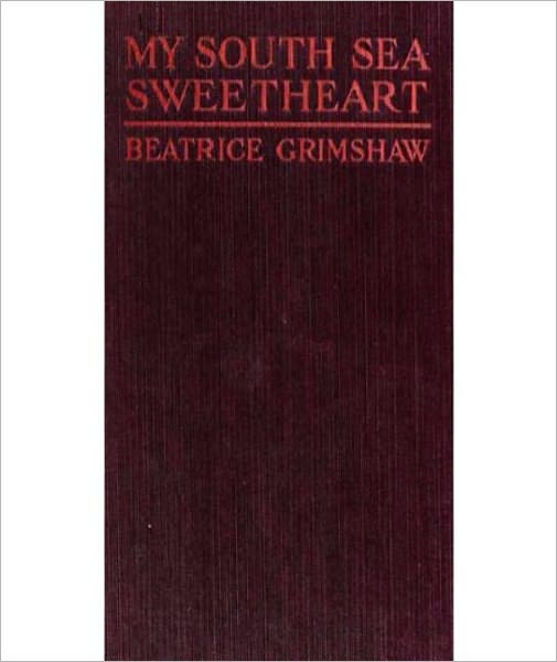 My South Sea Sweetheart: A Romance, Fiction/Literature Classic By Beatrice Grimshaw!