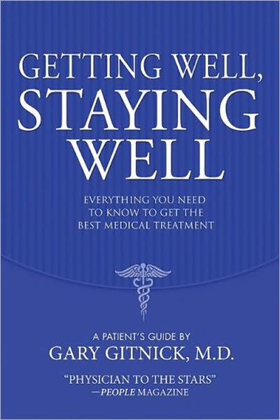 GETTING WELL, STAYING WELL: Everything You Need To Know to Get the Best Medical Treatment