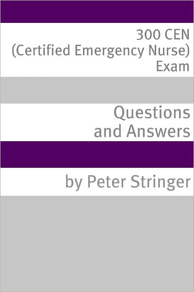 300 CEN (Certified Emergency Nurse) Exam Questions and Answers